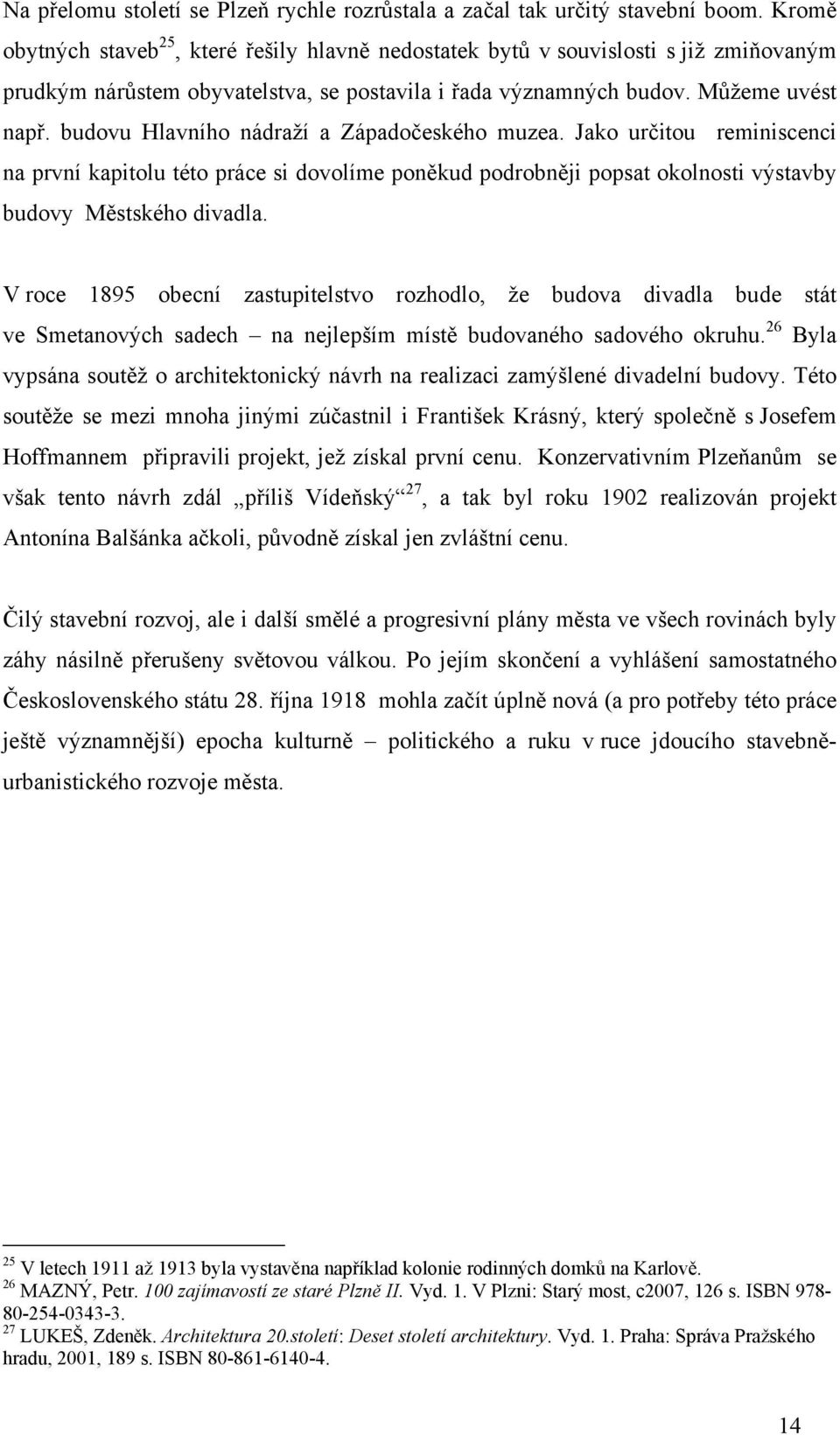 budovu Hlavního nádraží a Západočeského muzea. Jako určitou reminiscenci na první kapitolu této práce si dovolíme poněkud podrobněji popsat okolnosti výstavby budovy Městského divadla.