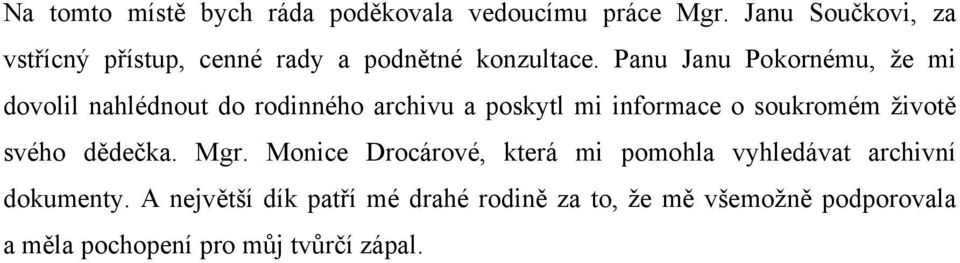 Panu Janu Pokornému, že mi dovolil nahlédnout do rodinného archivu a poskytl mi informace o soukromém