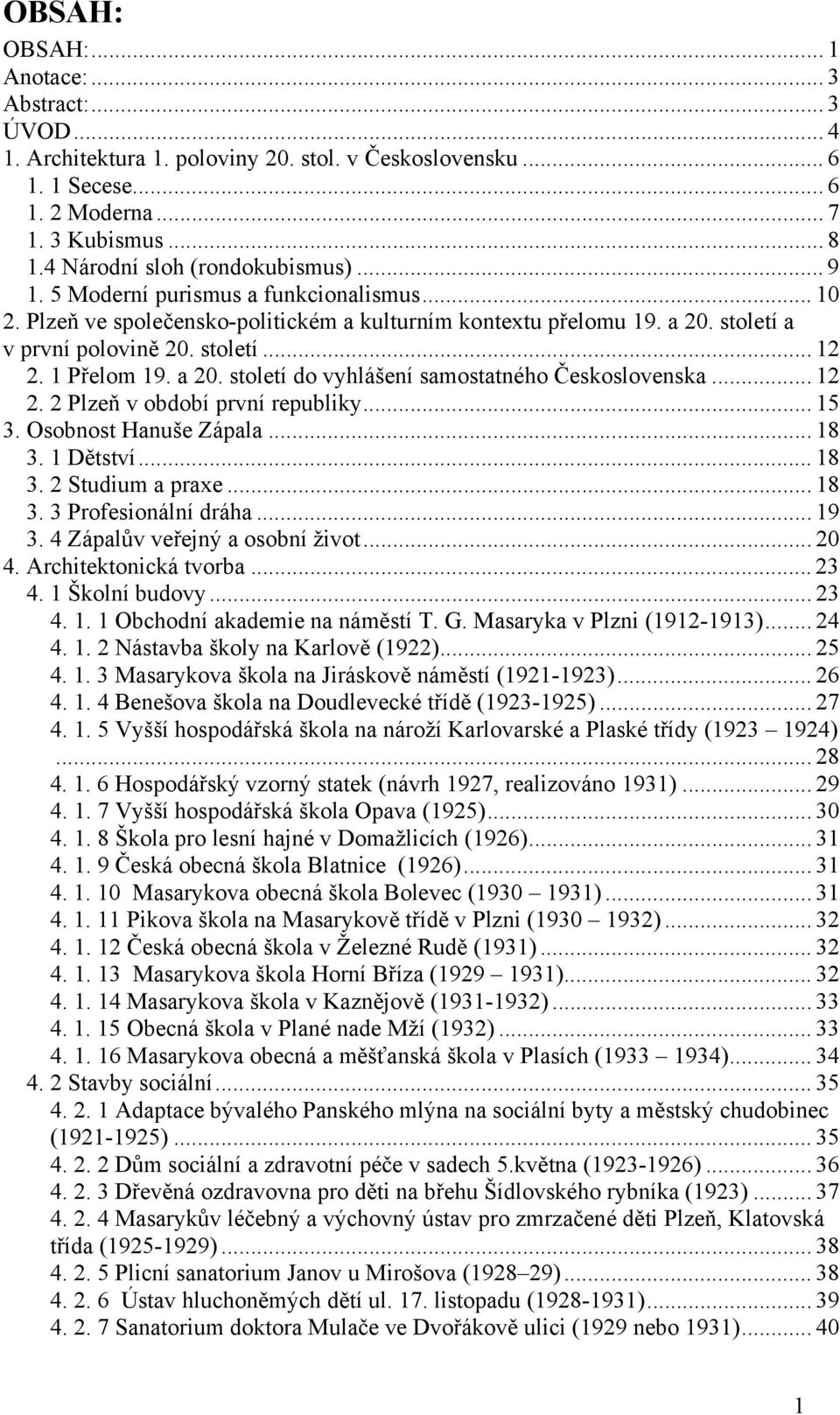 1 Přelom 19. a 20. století do vyhlášení samostatného Československa... 12 2. 2 Plzeň v období první republiky... 15 3. Osobnost Hanuše Zápala... 18 3. 1 Dětství... 18 3. 2 Studium a praxe... 18 3. 3 Profesionální dráha.