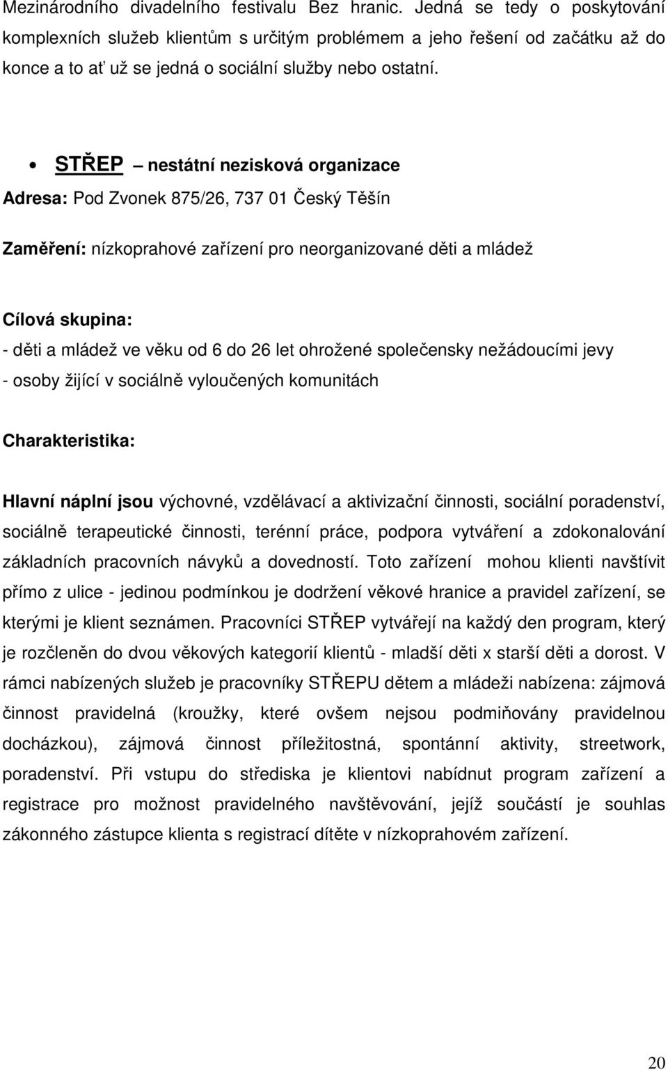 STŘEP nestátní nezisková organizace Adresa: Pod Zvonek 875/26, 737 01 Český Těšín Zaměření: nízkoprahové zařízení pro neorganizované děti a mládež Cílová skupina: - děti a mládež ve věku od 6 do 26