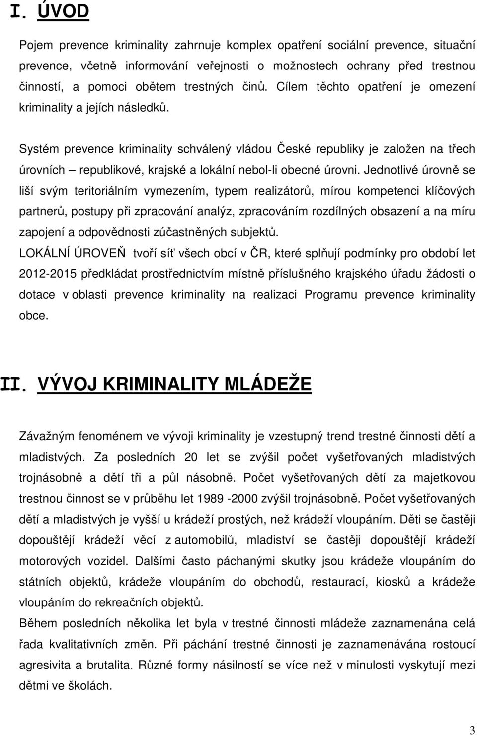 Systém prevence kriminality schválený vládou České republiky je založen na třech úrovních republikové, krajské a lokální nebol-li obecné úrovni.