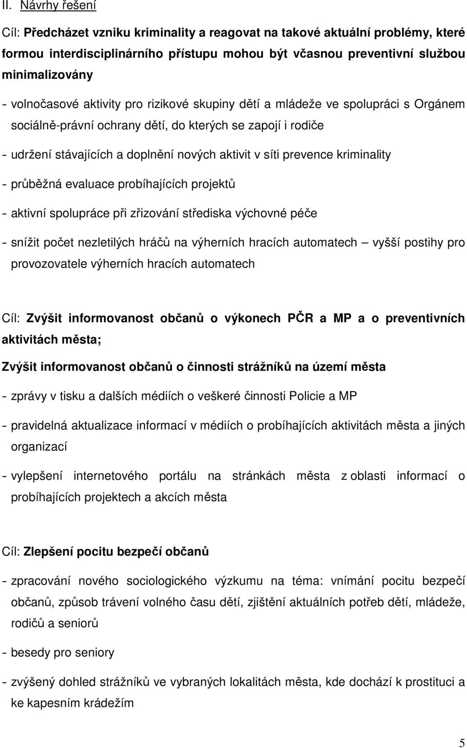 prevence kriminality - průběžná evaluace probíhajících projektů - aktivní spolupráce při zřizování střediska výchovné péče - snížit počet nezletilých hráčů na výherních hracích automatech vyšší