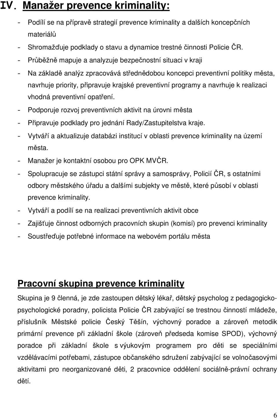 a navrhuje k realizaci vhodná preventivní opatření. - Podporuje rozvoj preventivních aktivit na úrovni města - Připravuje podklady pro jednání Rady/Zastupitelstva kraje.