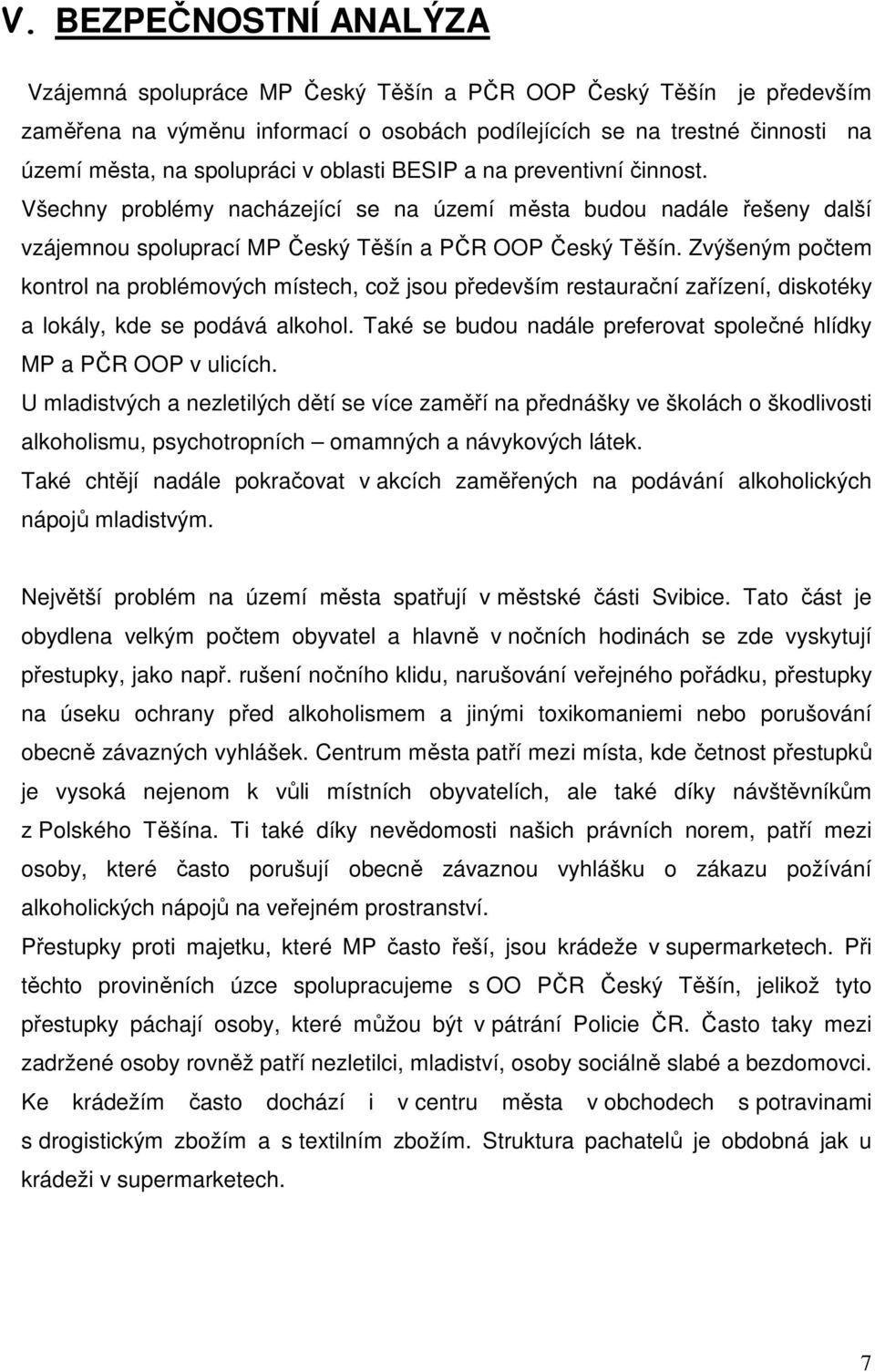 Zvýšeným počtem kontrol na problémových místech, což jsou především restaurační zařízení, diskotéky a lokály, kde se podává alkohol.