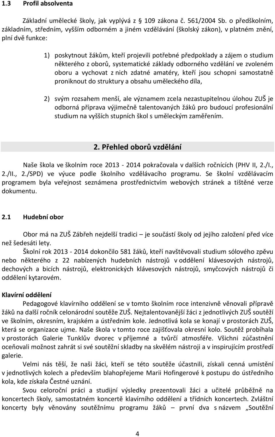 některého z oborů, systematické základy odborného vzdělání ve zvoleném oboru a vychovat z nich zdatné amatéry, kteří jsou schopni samostatně proniknout do struktury a obsahu uměleckého díla, 2) svým