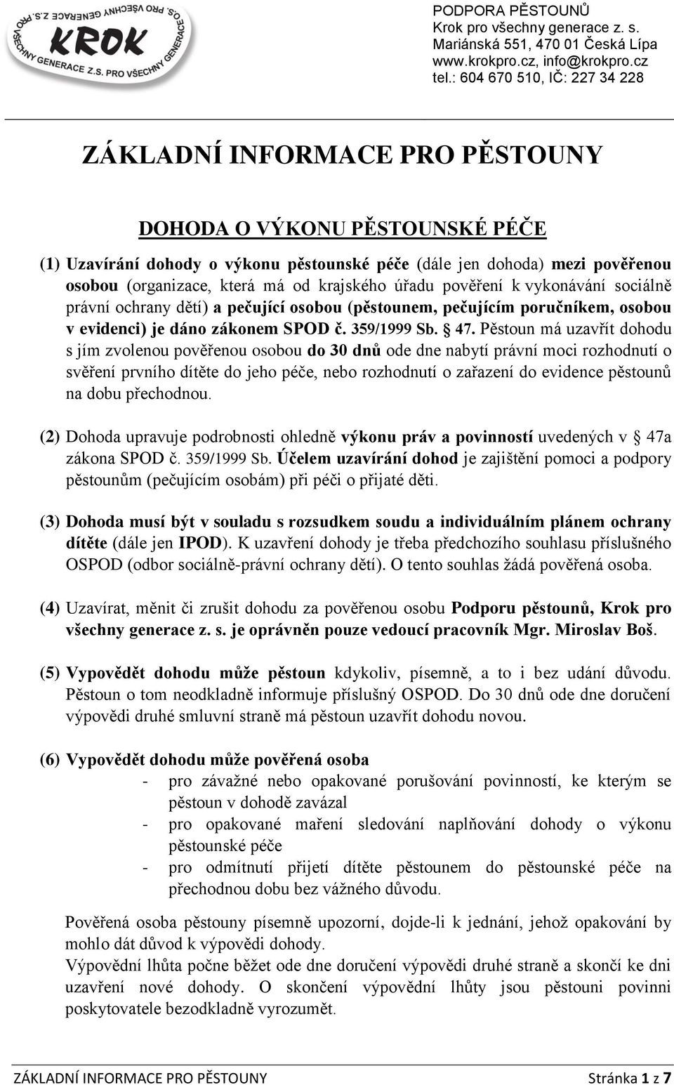 Pěstoun má uzavřít dohodu s jím zvolenou pověřenou osobou do 30 dnů ode dne nabytí právní moci rozhodnutí o svěření prvního dítěte do jeho péče, nebo rozhodnutí o zařazení do evidence pěstounů na