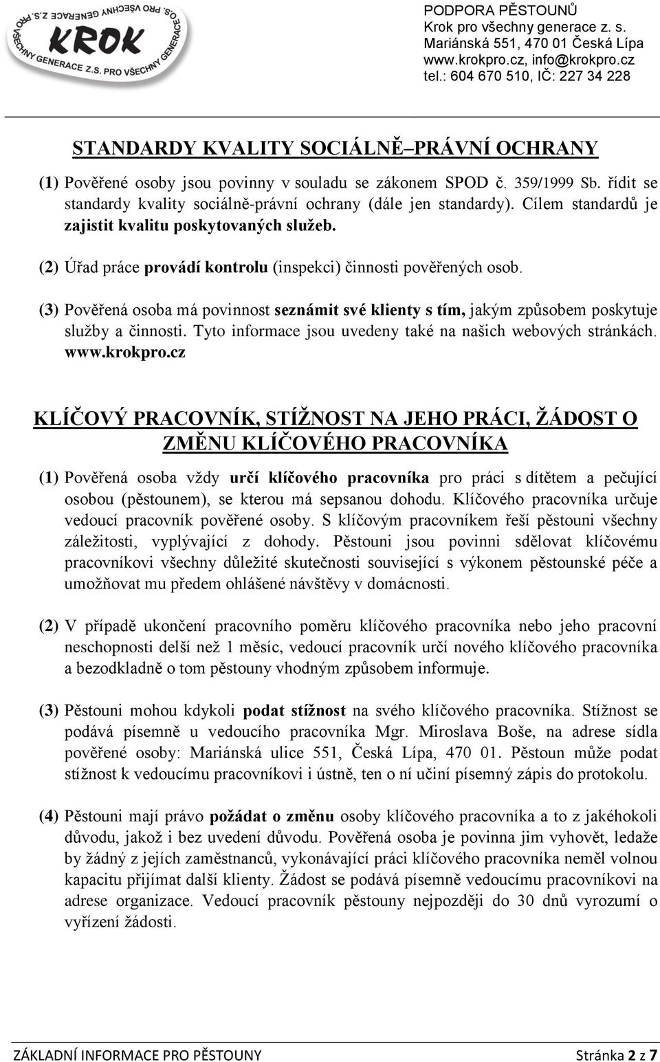 (3) Pověřená osoba má povinnost seznámit své klienty s tím, jakým způsobem poskytuje služby a činnosti. Tyto informace jsou uvedeny také na našich webových stránkách. www.krokpro.