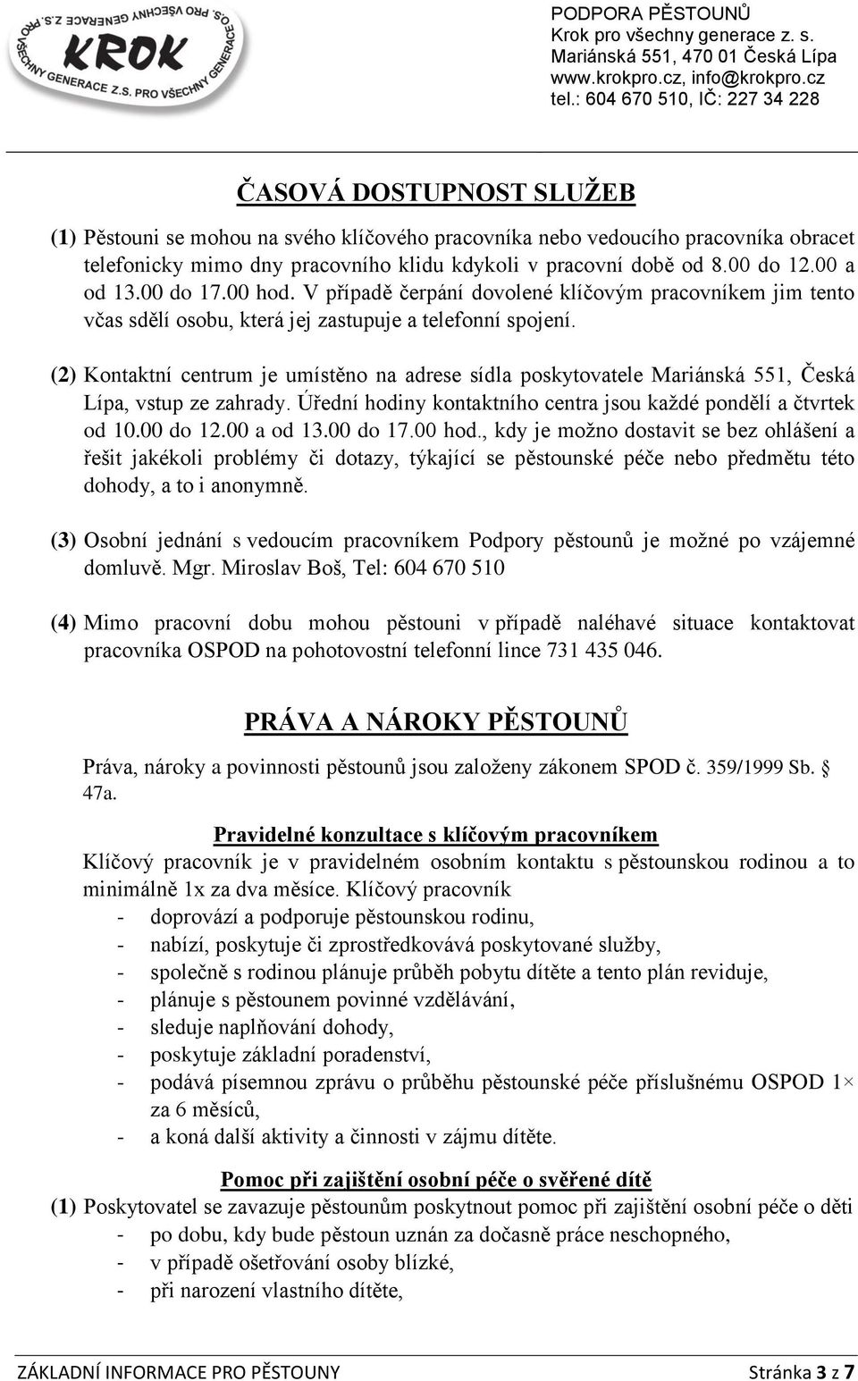 (2) Kontaktní centrum je umístěno na adrese sídla poskytovatele Mariánská 551, Česká Lípa, vstup ze zahrady. Úřední hodiny kontaktního centra jsou každé pondělí a čtvrtek od 10.00 do 12.00 a od 13.