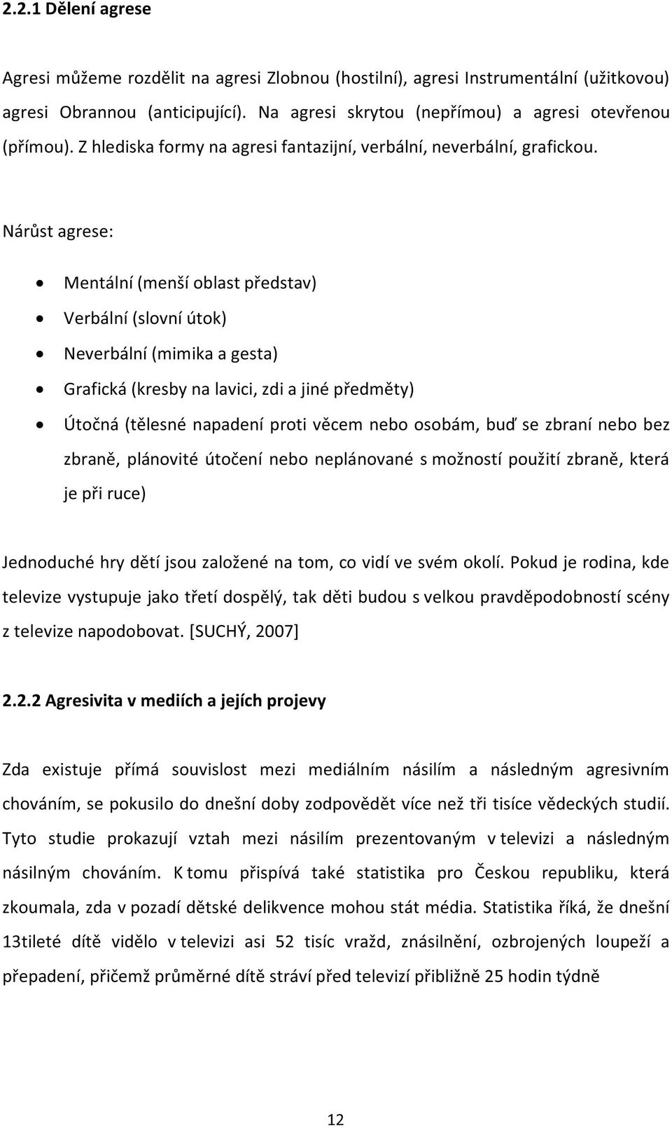 Nárůst agrese: Mentální (menší oblast představ) Verbální (slovní útok) Neverbální (mimika a gesta) Grafická (kresby na lavici, zdi a jiné předměty) Útočná (tělesné napadení proti věcem nebo osobám,