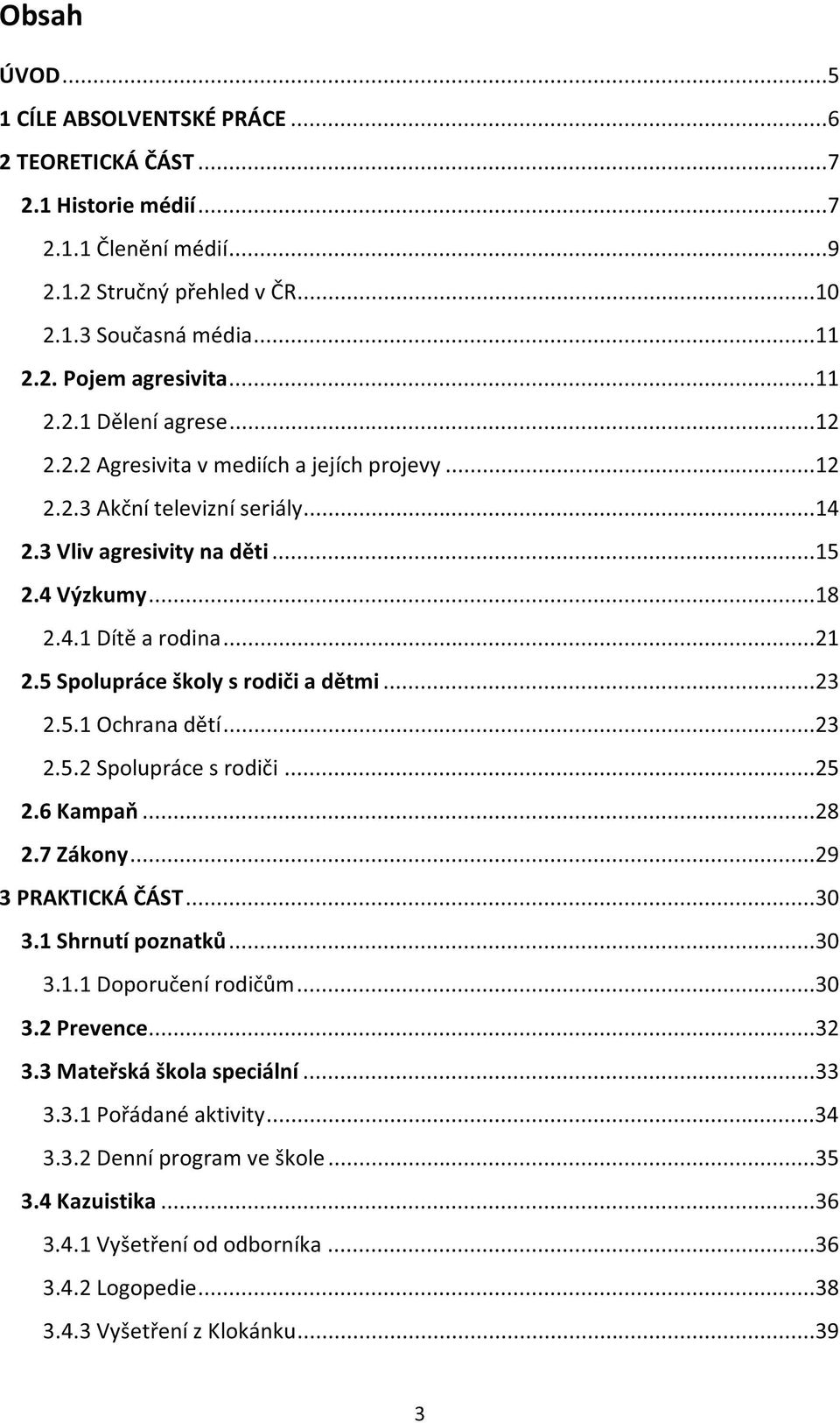 5 Spolupráce školy s rodiči a dětmi...23 2.5.1 Ochrana dětí...23 2.5.2 Spolupráce s rodiči...25 2.6 Kampaň...28 2.7 Zákony...29 3 PRAKTICKÁ ČÁST...30 3.1 Shrnutí poznatků...30 3.1.1 Doporučení rodičům.