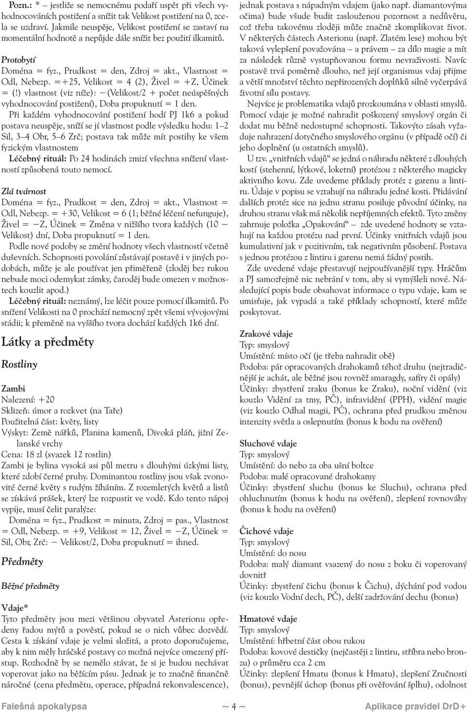 =+25, Velikost = 4 (2), Živel = +Z, Účinek = (!) vlastnost (viz níže): (Velikost/2 + počet neúspěšných vyhodnocování postižení), Doba propuknutí = 1 den.