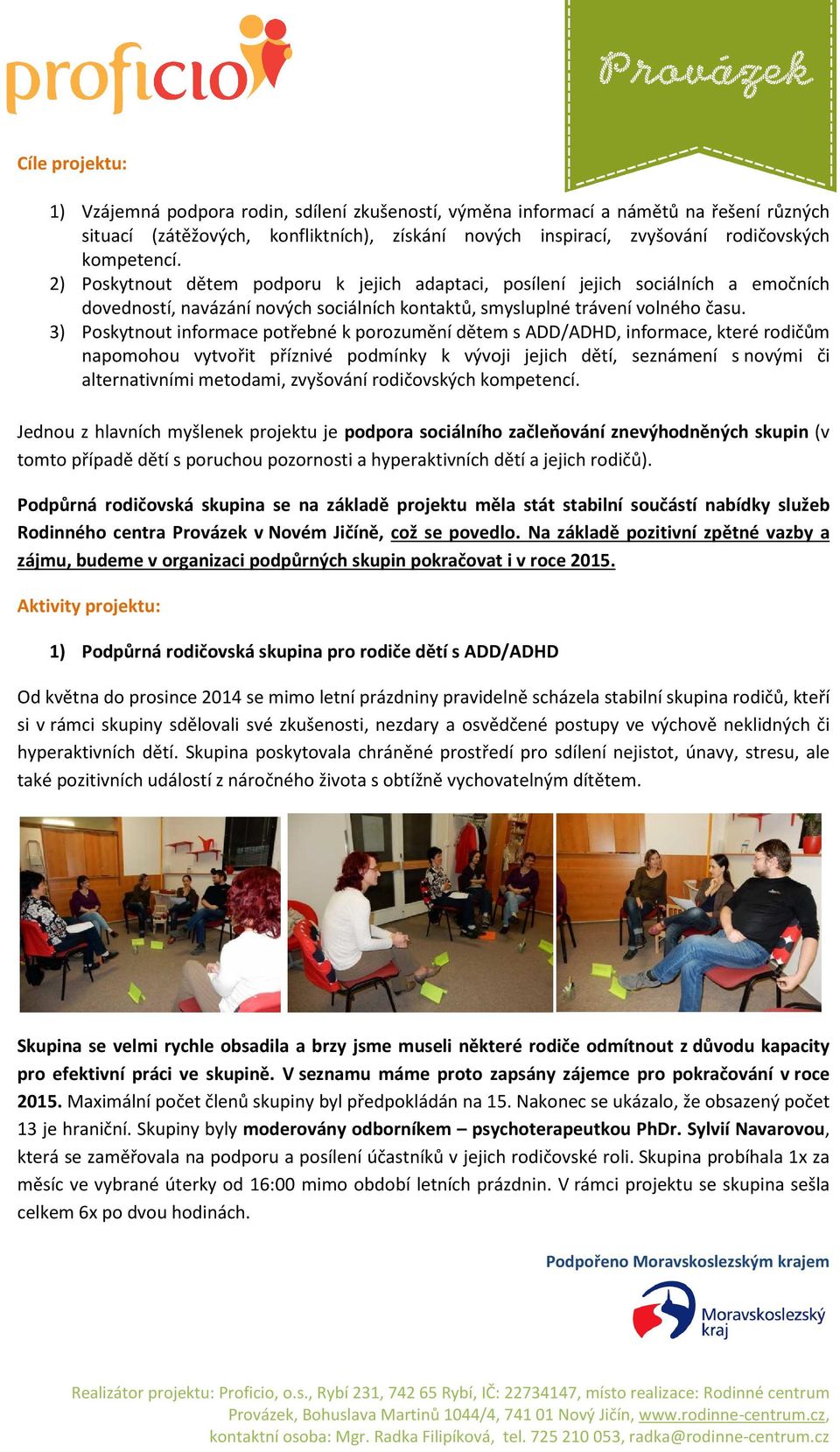 3) Poskytnout informace potřebné k porozumění dětem s ADD/ADHD, ADHD, informace, které rodičům napomohou vytvořit příznivé podmínky k vývoji jejich dětí, seznámení s novými či alternativními