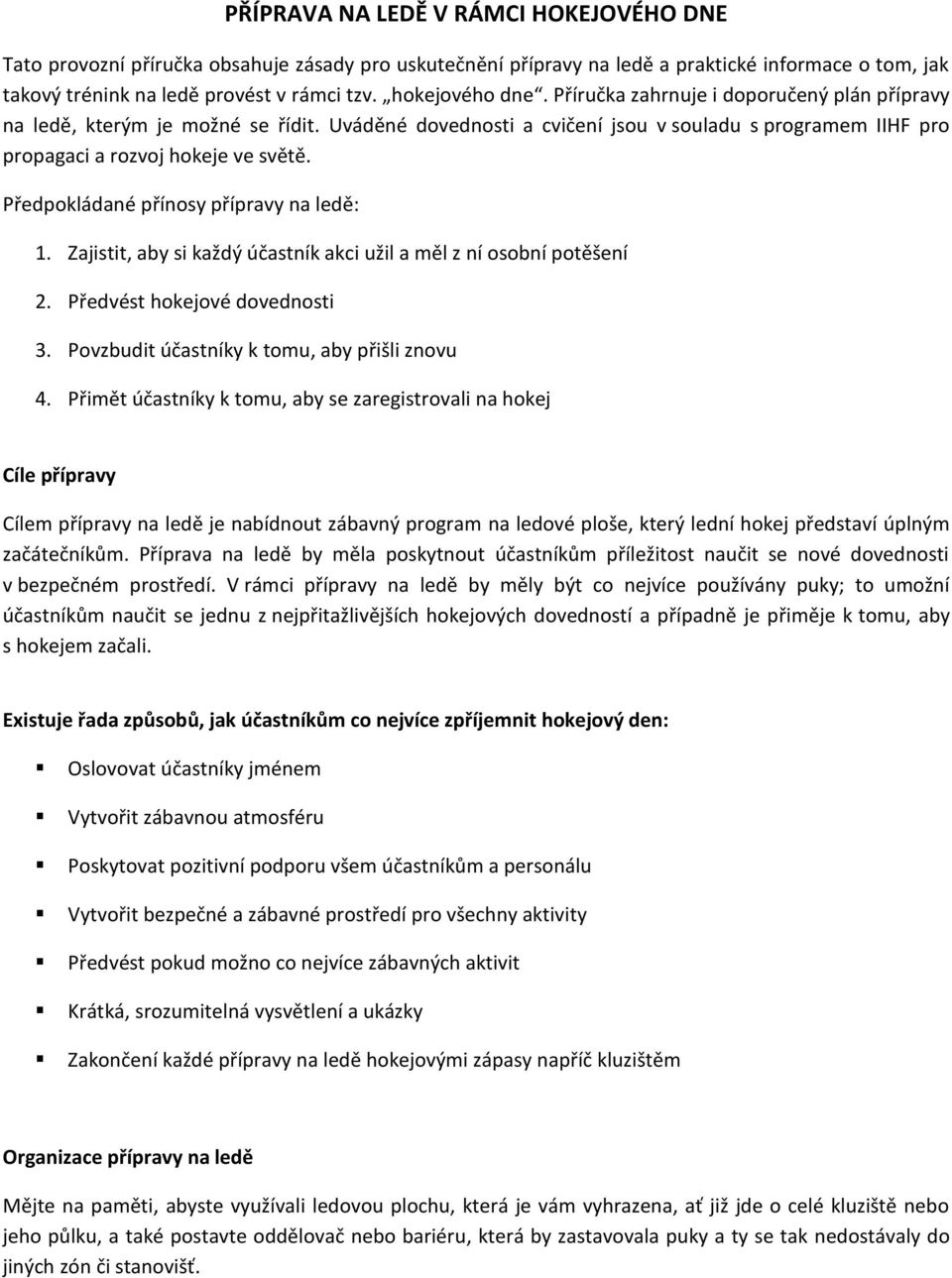 Předpokládané přínosy přípravy na ledě: 1. Zajistit, aby si každý účastník akci užil a měl z ní osobní potěšení 2. Předvést hokejové dovednosti 3. Povzbudit účastníky k tomu, aby přišli znovu 4.