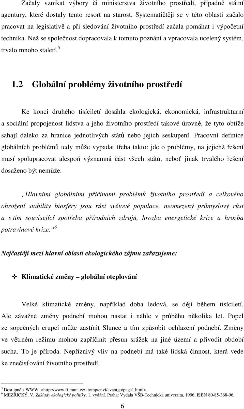 Než se společnost dopracovala k tomuto poznání a vpracovala ucelený systém, trvalo mnoho staletí. 5 1.