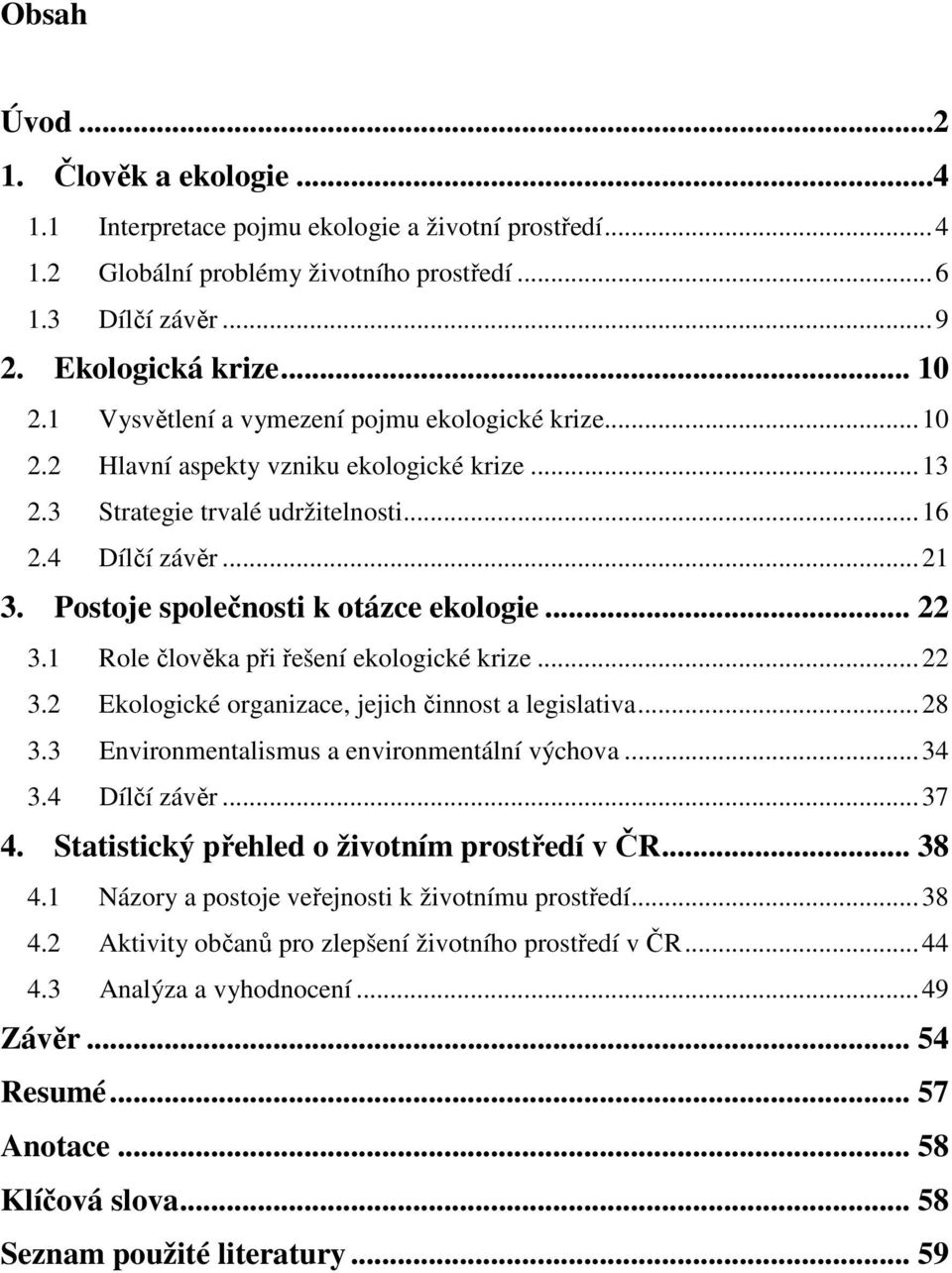 Postoje společnosti k otázce ekologie... 22 3.1 Role člověka při řešení ekologické krize... 22 3.2 Ekologické organizace, jejich činnost a legislativa... 28 3.