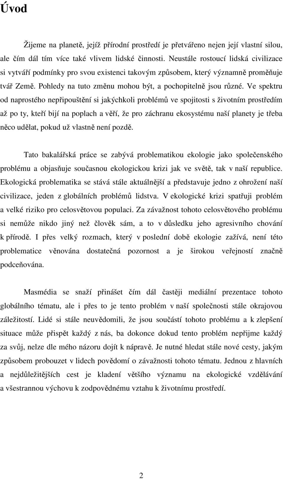 Ve spektru od naprostého nepřipouštění si jakýchkoli problémů ve spojitosti s životním prostředím až po ty, kteří bijí na poplach a věří, že pro záchranu ekosystému naší planety je třeba něco udělat,