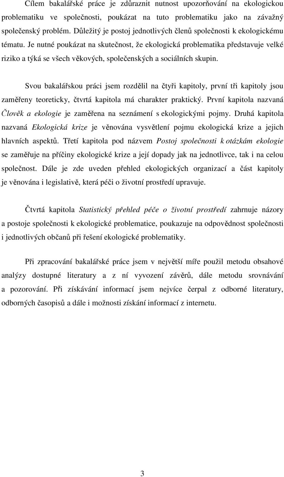 Je nutné poukázat na skutečnost, že ekologická problematika představuje velké riziko a týká se všech věkových, společenských a sociálních skupin.