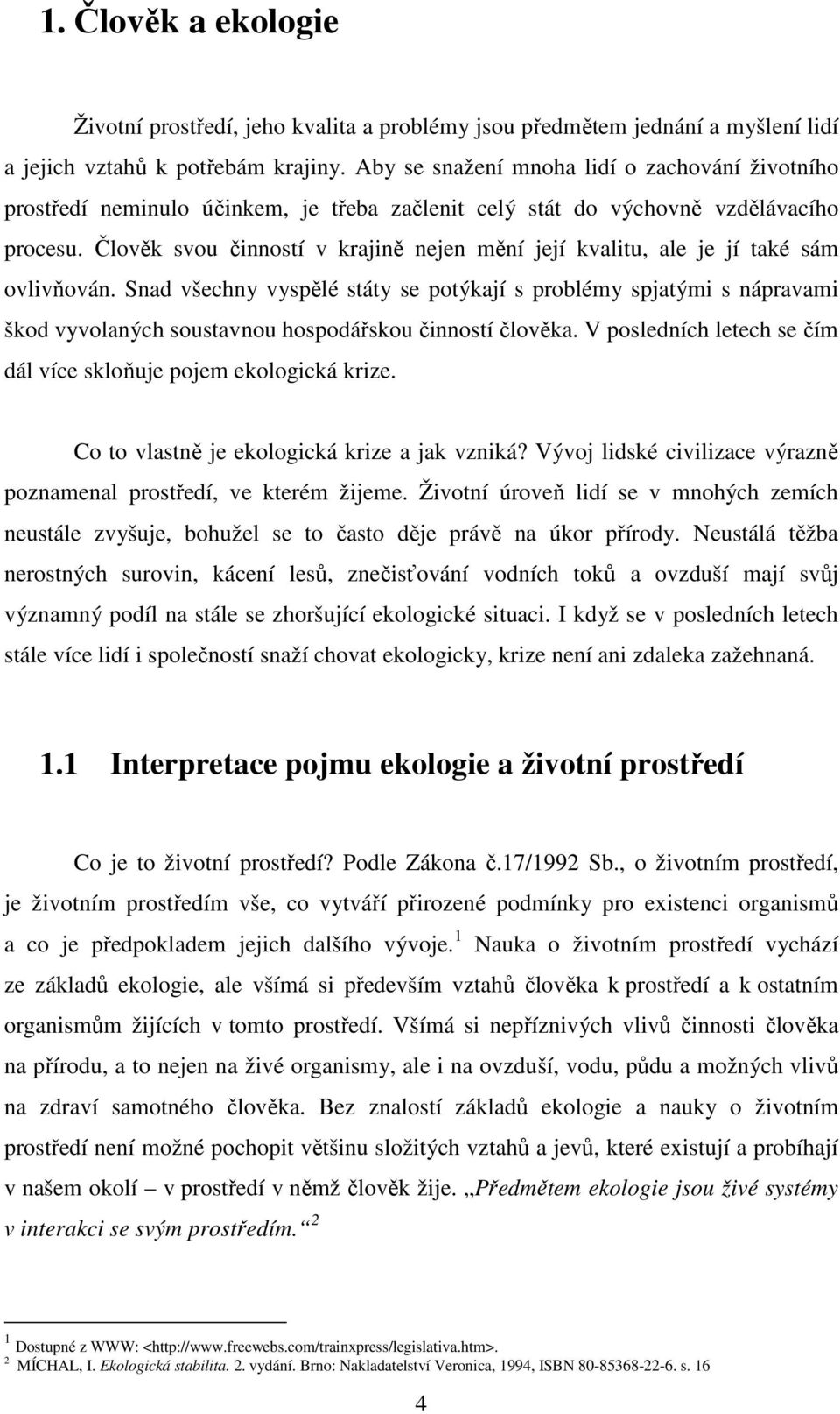 Člověk svou činností v krajině nejen mění její kvalitu, ale je jí také sám ovlivňován.