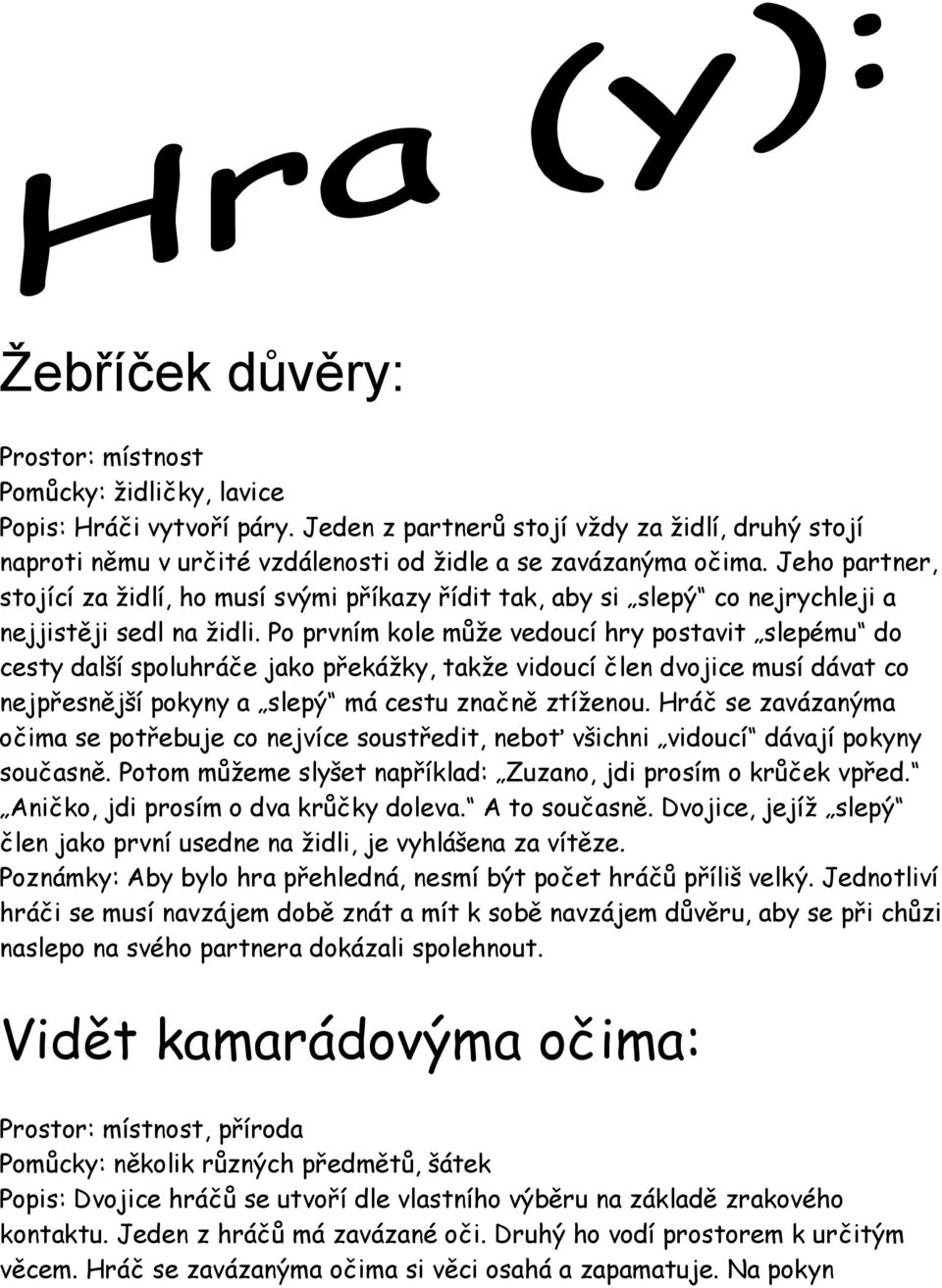Jeho partner, stojící za židlí, ho musí svými příkazy řídit tak, aby si slepý co nejrychleji a nejjistěji sedl na židli.