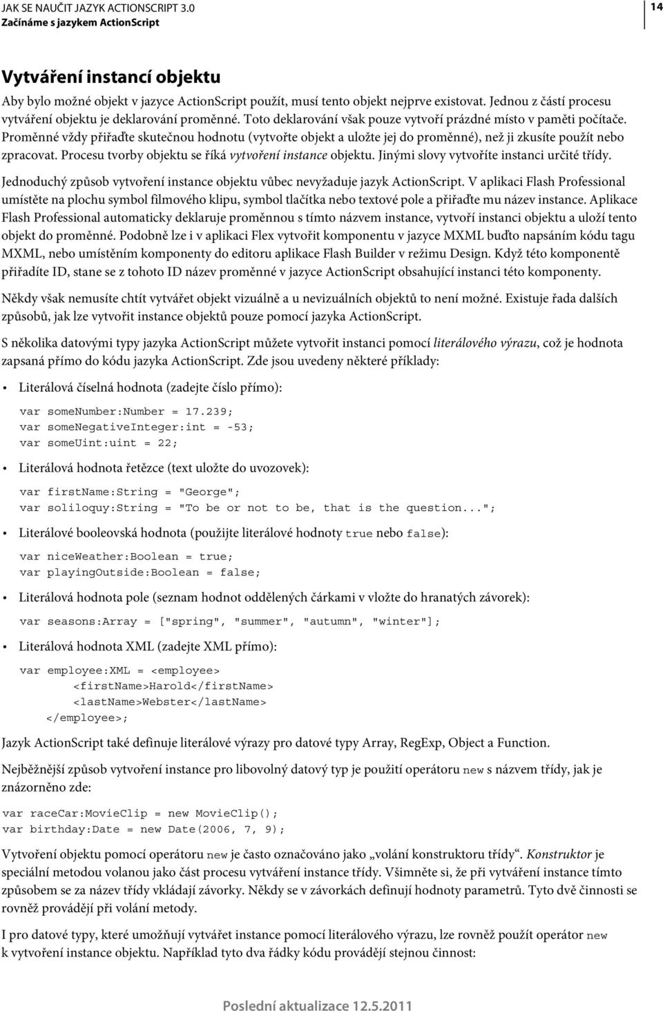 Proměnné vždy přiřaďte skutečnou hodnotu (vytvořte objekt a uložte jej do proměnné), než ji zkusíte použít nebo zpracovat. Procesu tvorby objektu se říká vytvoření instance objektu.