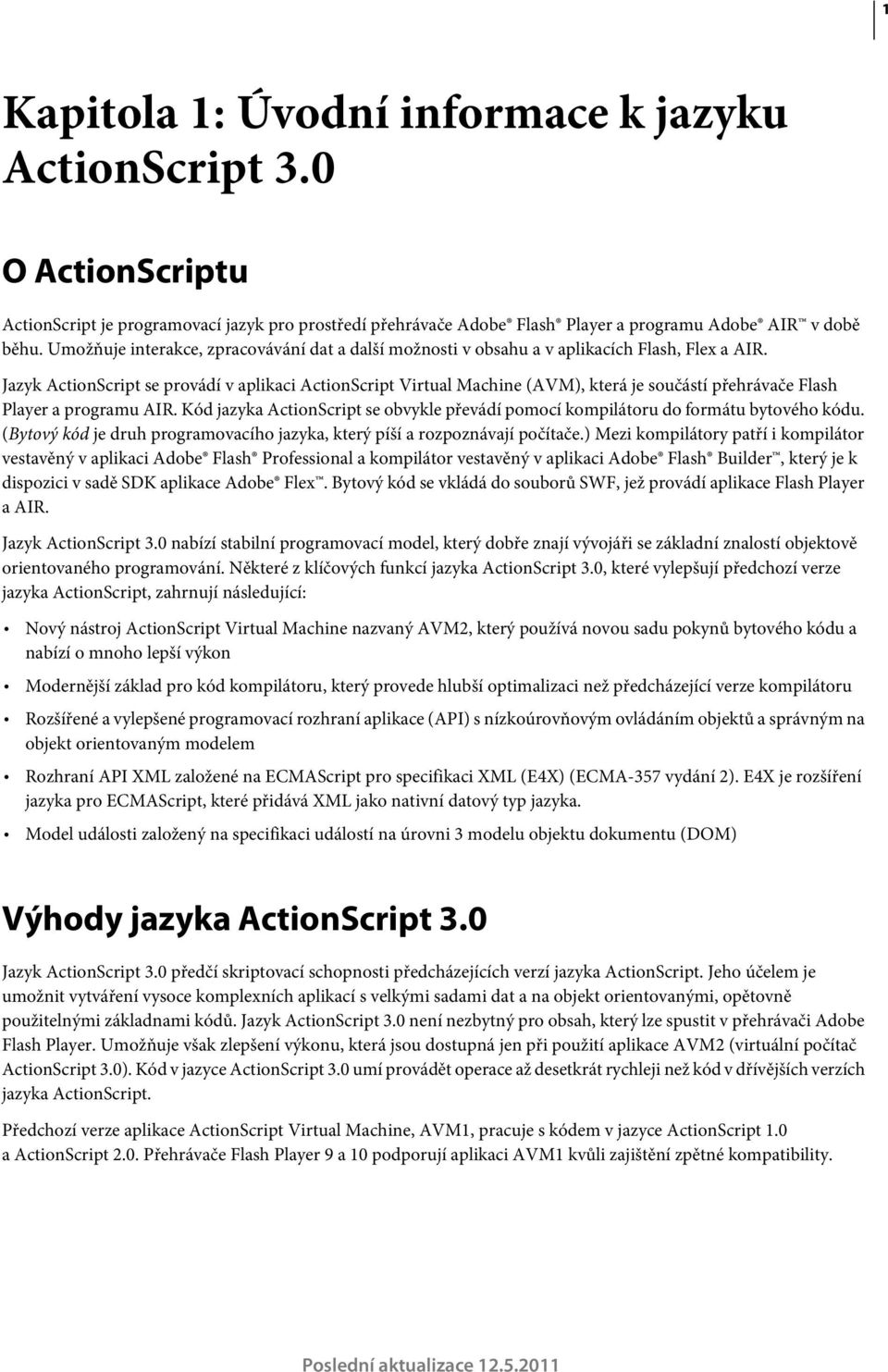 Jazyk ActionScript se provádí v aplikaci ActionScript Virtual Machine (AVM), která je součástí přehrávače Flash Player a programu AIR.