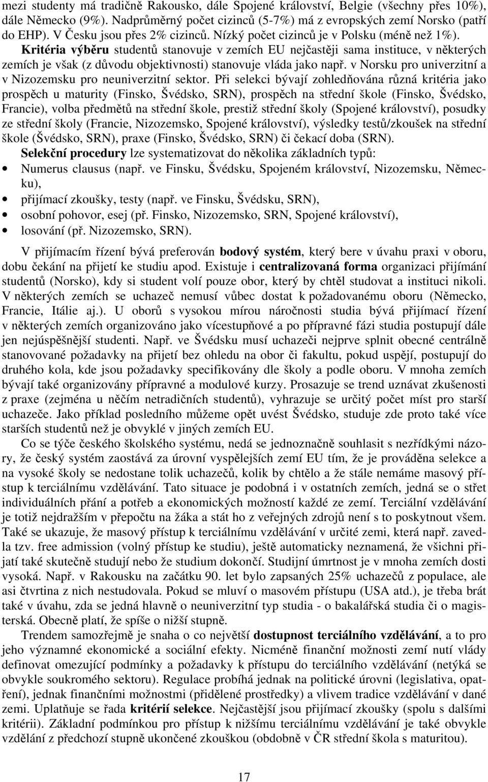 Kritéria výběru studentů stanovuje v zemích EU nejčastěji sama instituce, v některých zemích je však (z důvodu objektivnosti) stanovuje vláda jako např.