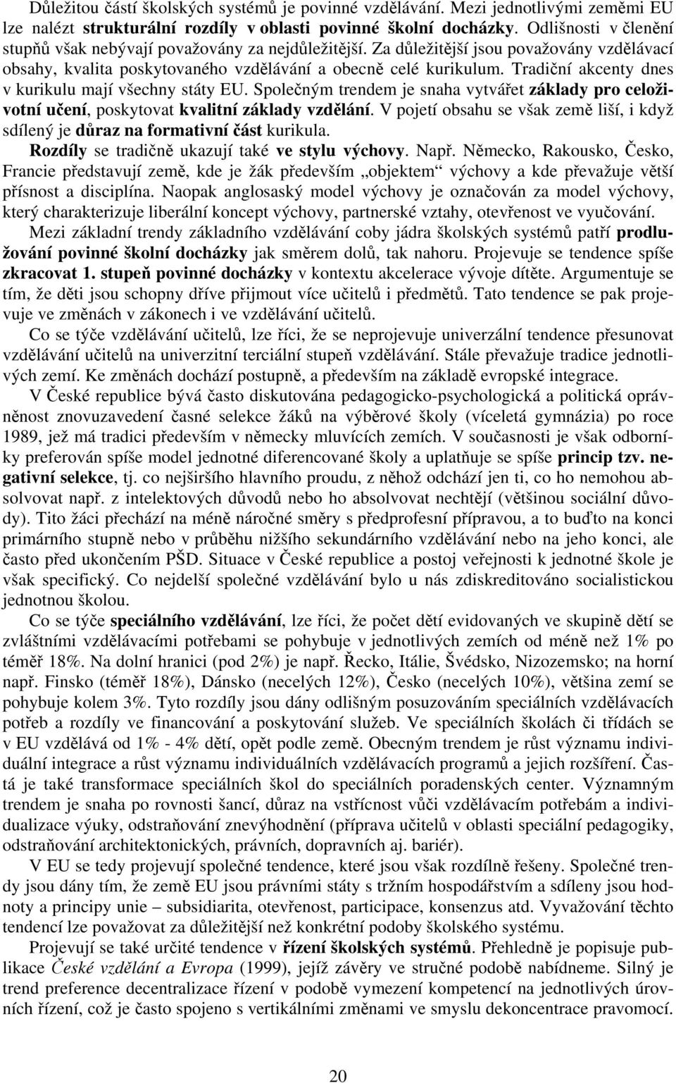 Tradiční akcenty dnes v kurikulu mají všechny státy EU. Společným trendem je snaha vytvářet základy pro celoživotní učení, poskytovat kvalitní základy vzdělání.