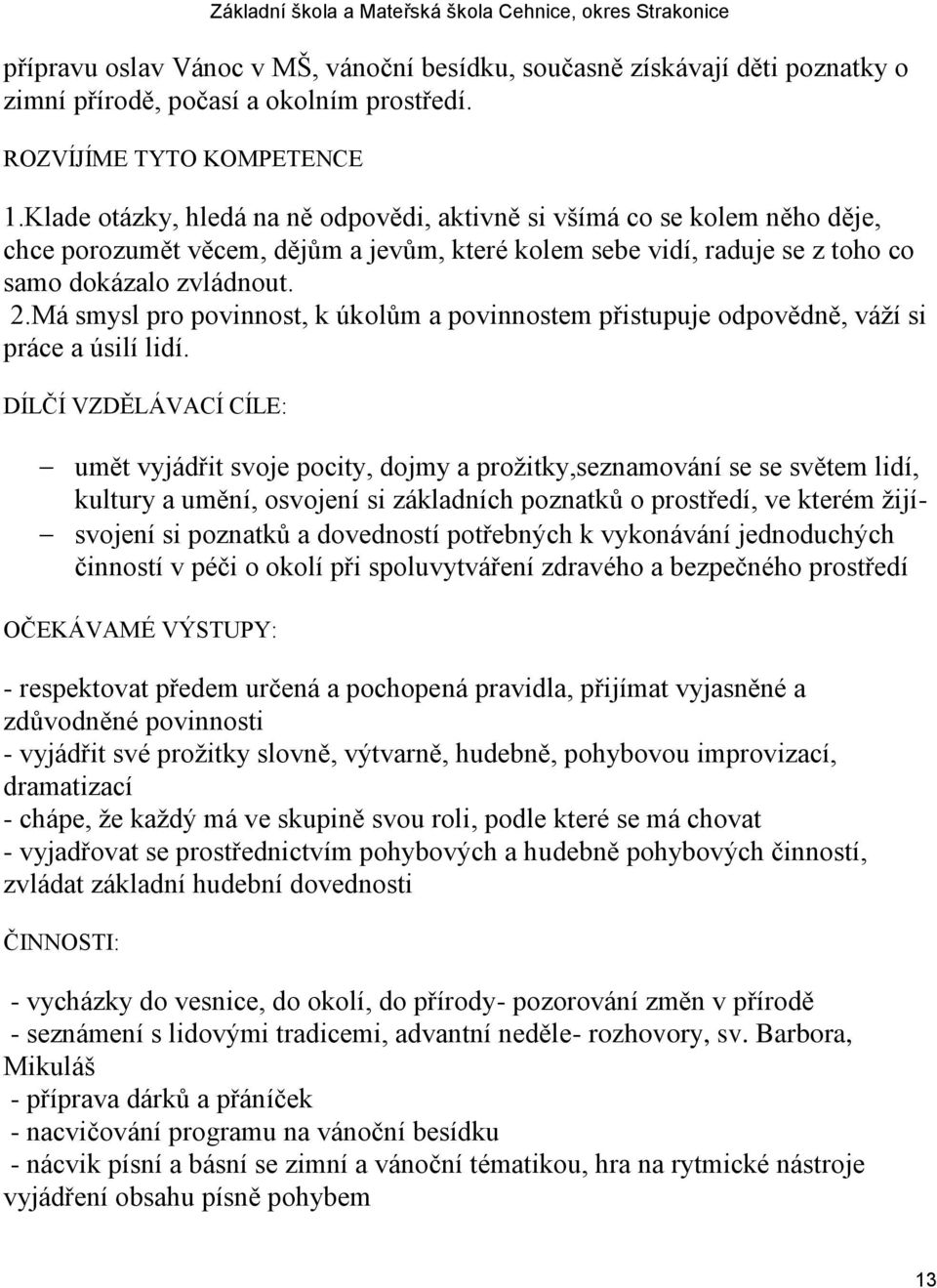 Má smysl pro povinnost, k úkolům a povinnostem přistupuje odpovědně, váţí si práce a úsilí lidí.