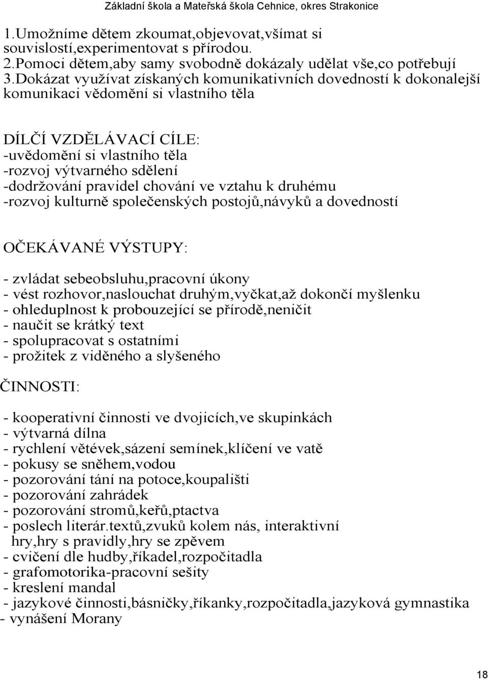 pravidel chování ve vztahu k druhému -rozvoj kulturně společenských postojů,návyků a dovedností OČEKÁVANÉ VÝSTUPY: - zvládat sebeobsluhu,pracovní úkony - vést rozhovor,naslouchat druhým,vyčkat,aţ