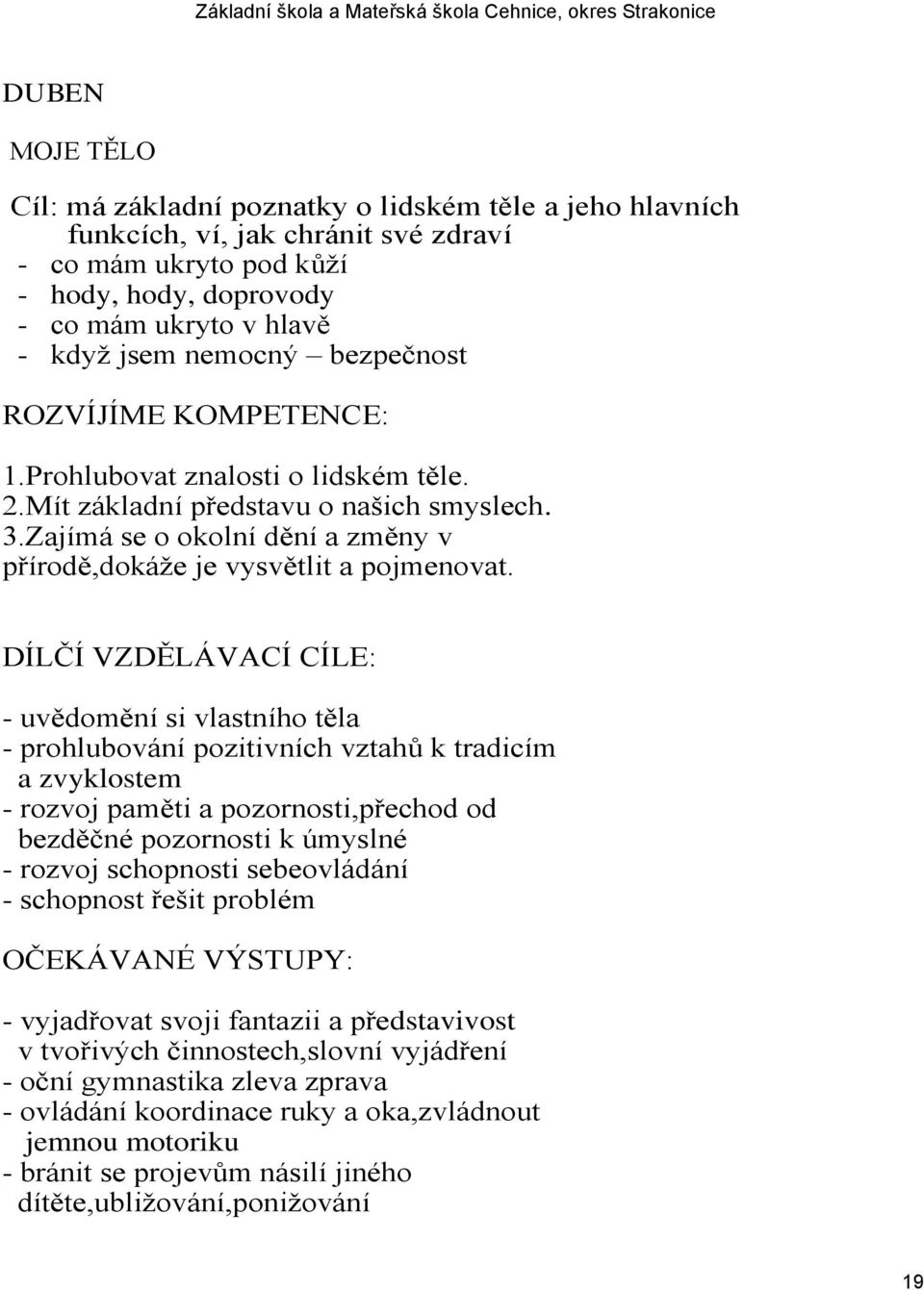 Zajímá se o okolní dění a změny v přírodě,dokáţe je vysvětlit a pojmenovat.