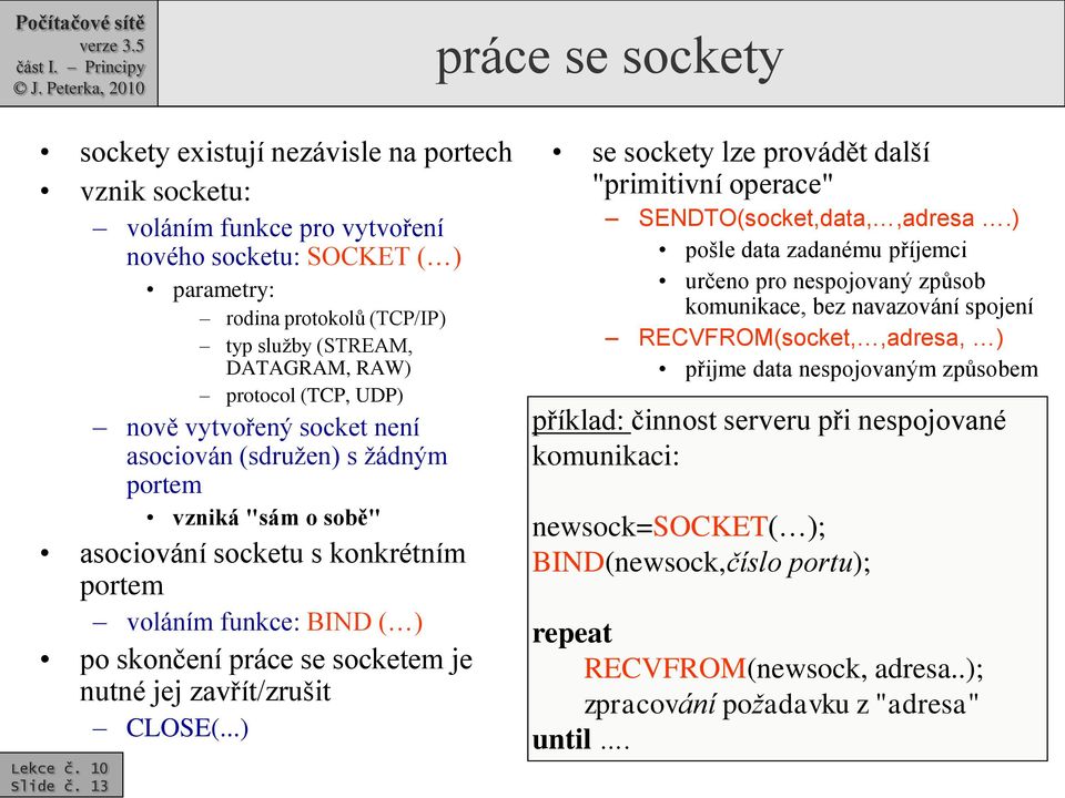 nutné jej zavřít/zrušit CLOSE(...) Slide č. 13 se sockety lze provádět další "primitivní operace" SENDTO(socket,data,,adresa.