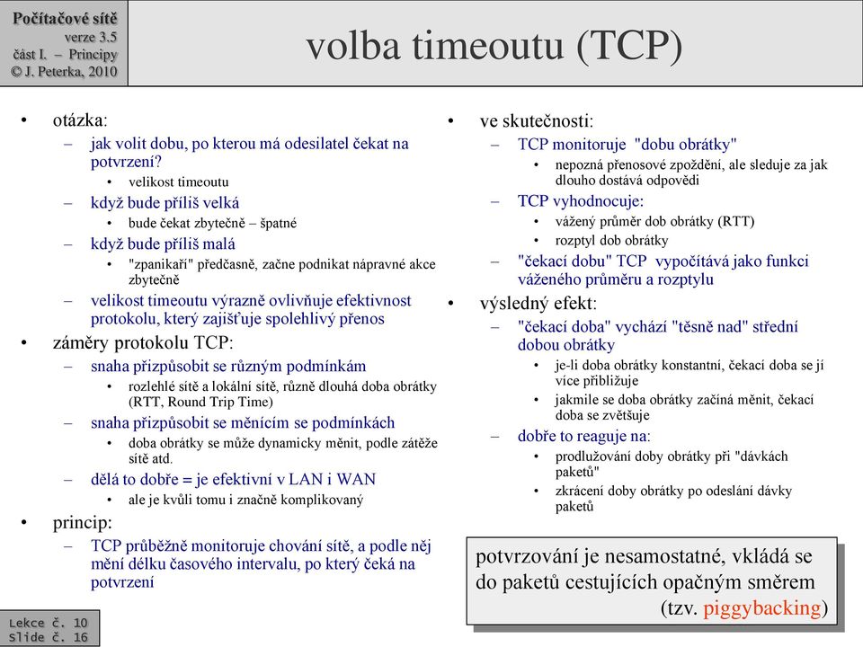 protokolu, který zajišťuje spolehlivý přenos záměry protokolu TCP: snaha přizpůsobit se různým podmínkám rozlehlé sítě a lokální sítě, různě dlouhá doba obrátky (RTT, Round Trip Time) snaha