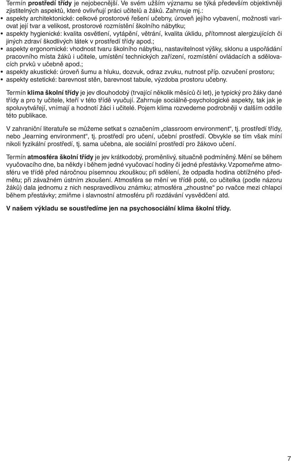 osvětlení, vytápění, větrání, kvalita úklidu, přítomnost alergizujících či jiných zdraví škodlivých látek v prostředí třídy apod.
