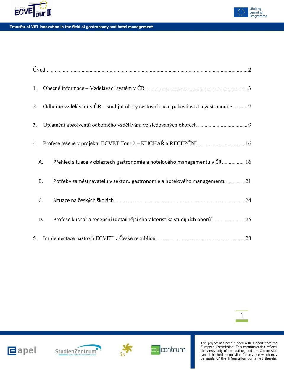 Přehled situace v oblastech gastronomie a hotelového managementu v ČR... 16 B. Potřeby zaměstnavatelů v sektoru gastronomie a hotelového managementu... 21 C.