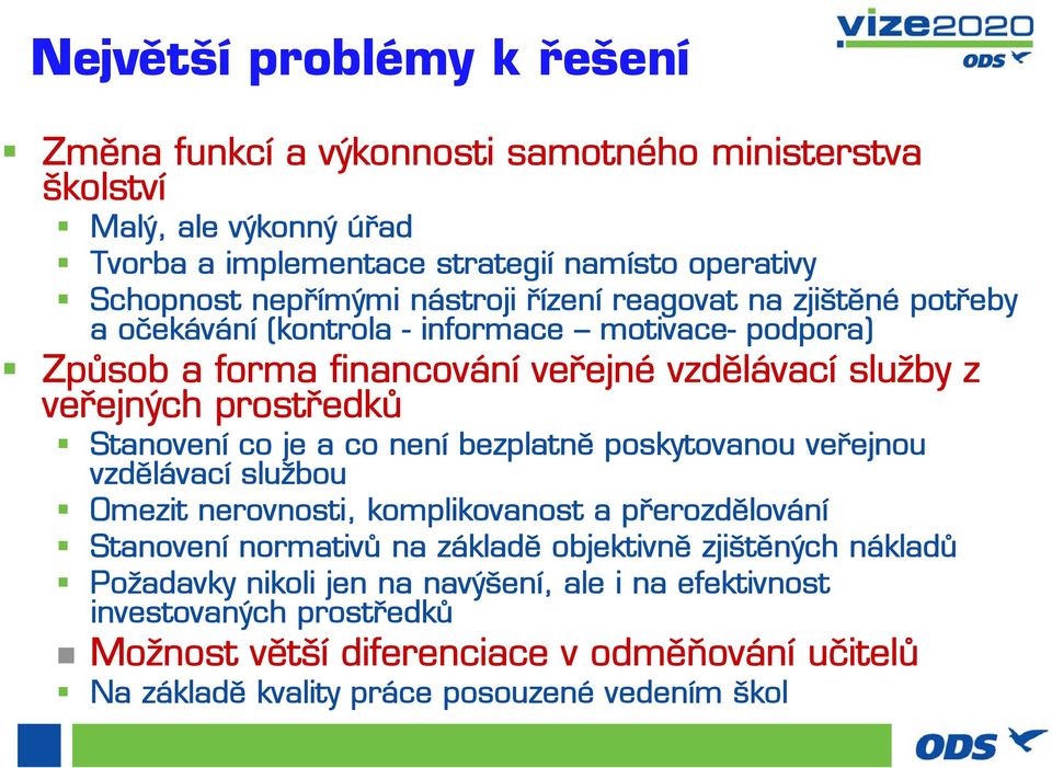 Stanovení co je a co není bezplatně poskytovanou veřejnou vzdělávací službou Omezit nerovnosti, komplikovanost a přerozdělování Stanovení normativů na základě objektivně