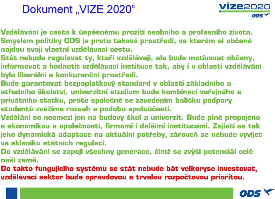 Bude garantovat bezpoplatkový standard v oblasti základního a středního školství, univerzitní studium bude kombinací veřejného a privátního statku, proto společně se zavedením balíčku podpory