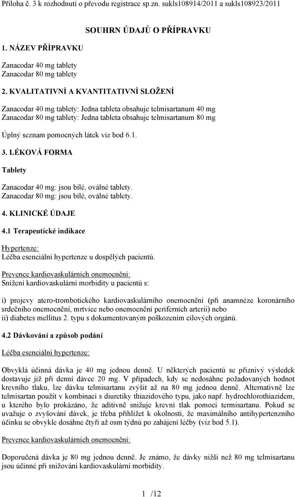 látek viz bod 6.1. 3. LÉKOVÁ FORMA Tablety Zanacodar 40 mg: jsou bílé, oválné tablety. Zanacodar 80 mg: jsou bílé, oválné tablety. 4. KLINICKÉ ÚDAJE 4.