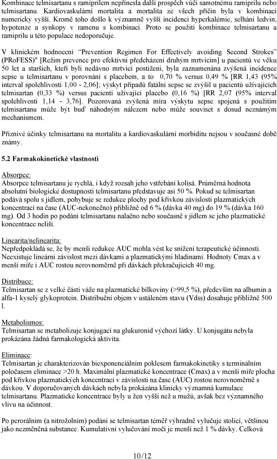 V klinickém hodnocení Prevention Regimen For Effectively avoiding Second Strokes (PRoFESS)" [Režim prevence pro efektivní předcházení druhým mrtvicím] u pacientů ve věku 50 let a starších, kteří byli