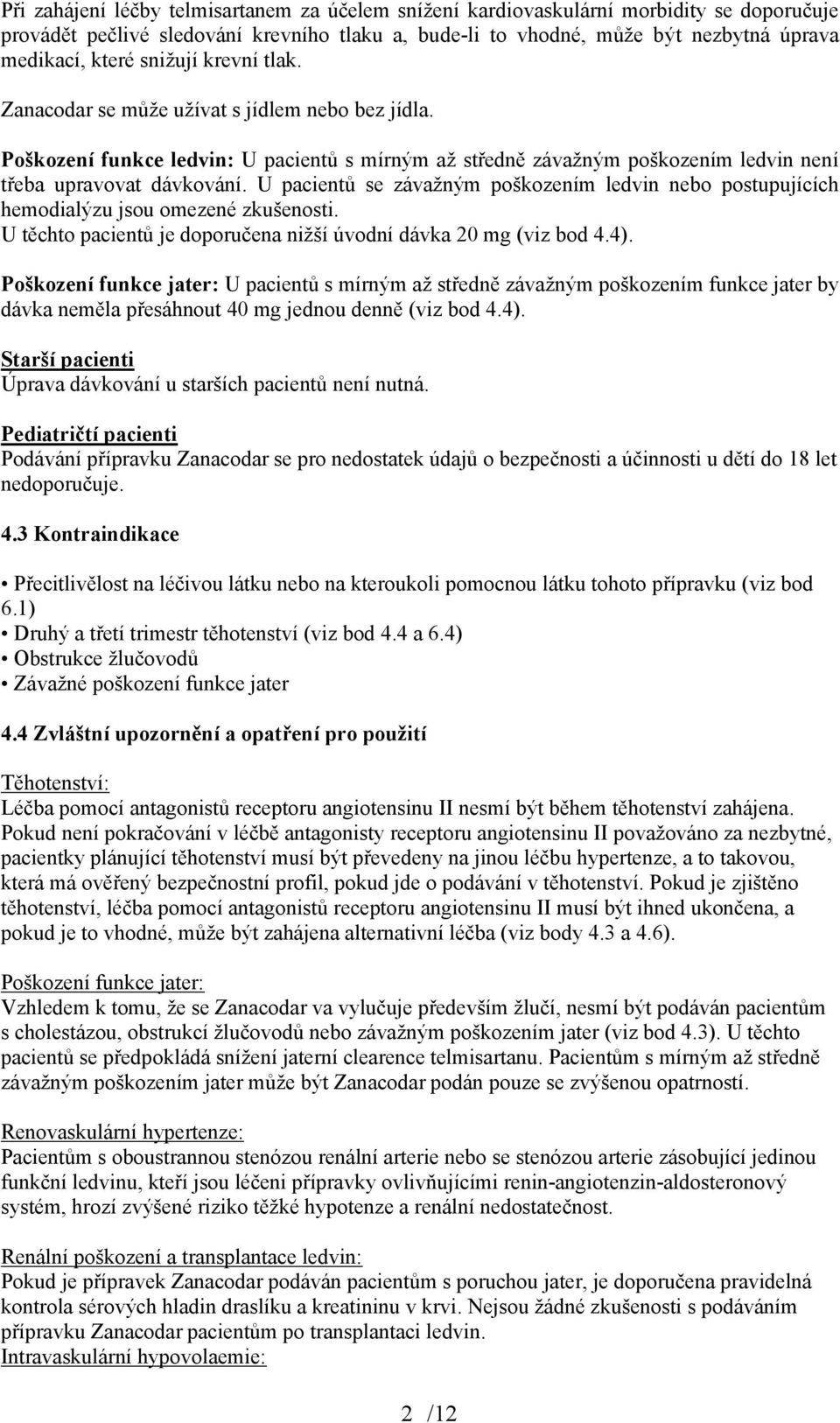 U pacientů se závažným poškozením ledvin nebo postupujících hemodialýzu jsou omezené zkušenosti. U těchto pacientů je doporučena nižší úvodní dávka 20 mg (viz bod 4.4).