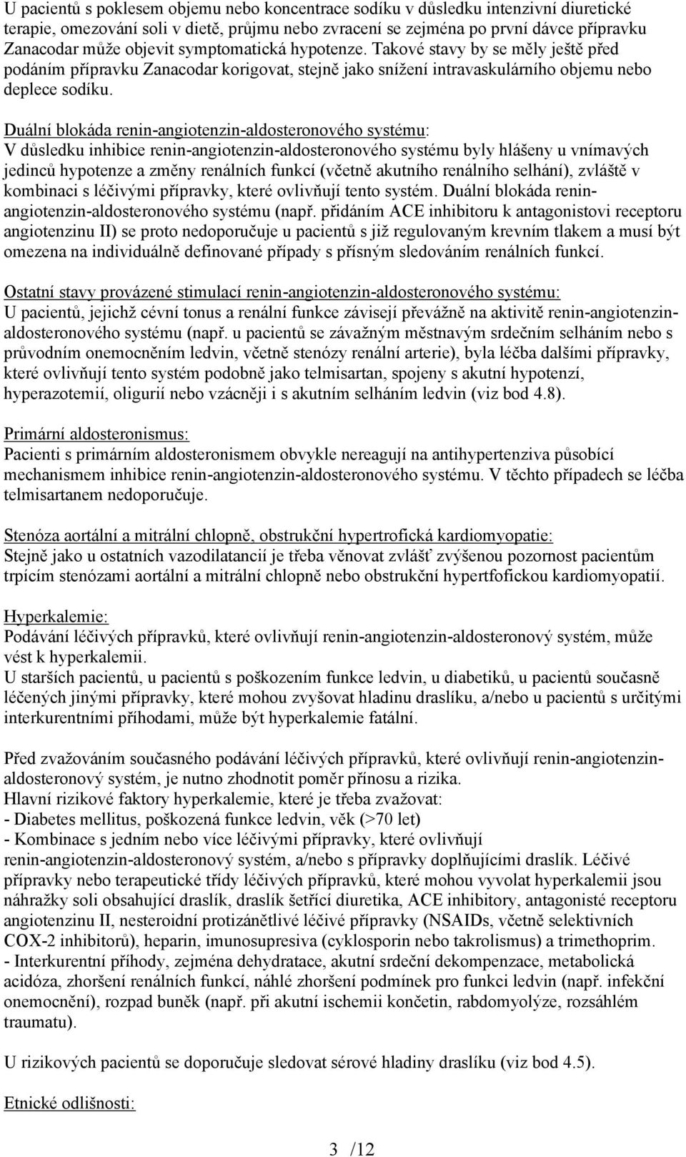 Duální blokáda renin-angiotenzin-aldosteronového systému: V důsledku inhibice renin-angiotenzin-aldosteronového systému byly hlášeny u vnímavých jedinců hypotenze a změny renálních funkcí (včetně