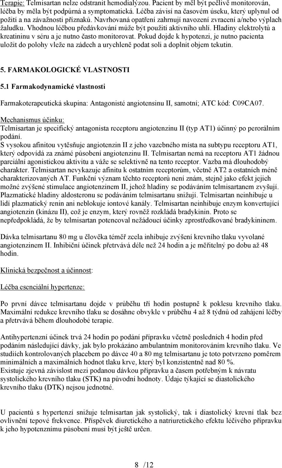 Vhodnou léčbou předávkování může být použití aktivního uhlí. Hladiny elektrolytů a kreatininu v séru a je nutno často monitorovat.