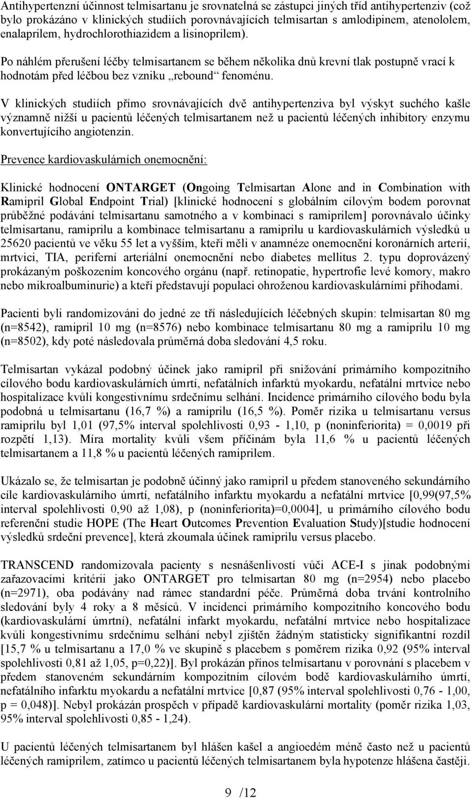 V klinických studiích přímo srovnávajících dvě antihypertenziva byl výskyt suchého kašle významně nižší u pacientů léčených telmisartanem než u pacientů léčených inhibitory enzymu konvertujícího