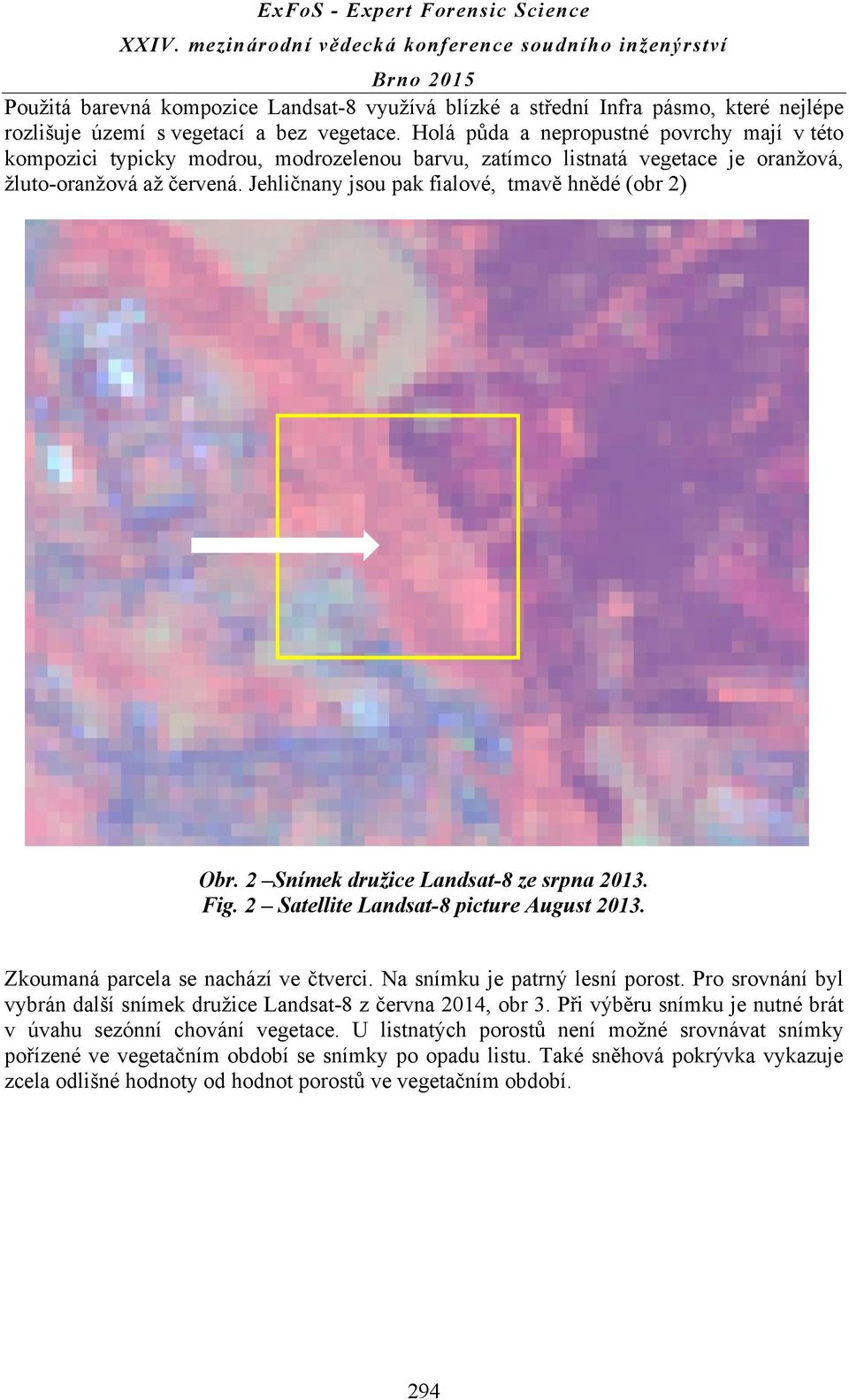 Jehličnany jsou pak fialové, tmavě hnědé (obr 2) Obr. 2 Snímek družice Landsat-8 ze srpna 2013. Fig. 2 Satellite Landsat-8 picture August 2013. Zkoumaná parcela se nachází ve čtverci.