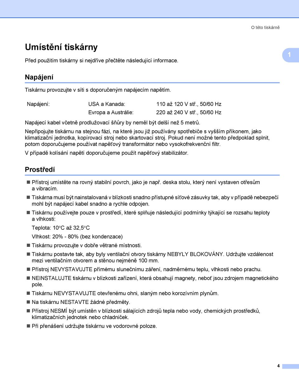 Nepřipojujte tiskárnu na stejnou fázi, na které jsou již používány spotřebiče s vyšším příkonem, jako klimatizační jednotka, kopírovací stroj nebo skartovací stroj.