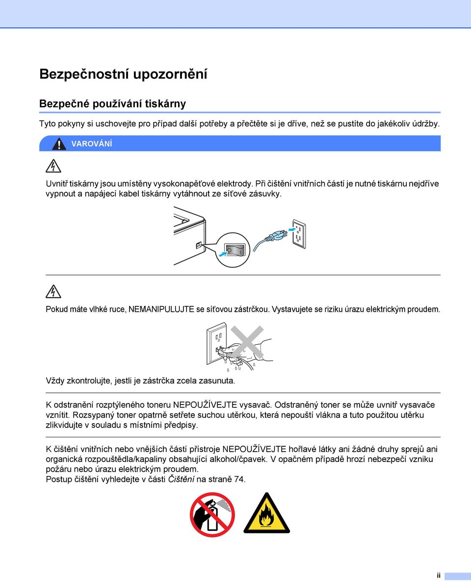 Pokud máte vlhké ruce, NEMANIPULUJTE se síñovou zástrčkou. Vystavujete se riziku úrazu elektrickým proudem. Vždy zkontrolujte, jestli je zástrčka zcela zasunuta.