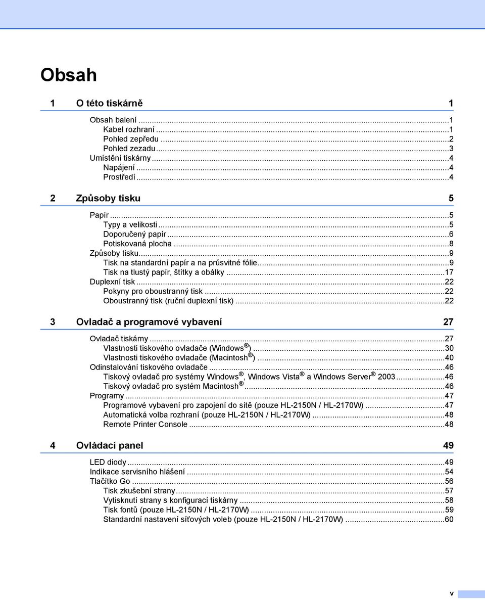 ..22 Pokyny pro oboustranný tisk...22 Oboustranný tisk (ruční duplexní tisk)...22 3 Ovladač a programové vybavení 27 Ovladač tiskárny...27 Vlastnosti tiskového ovladače (Windows ).