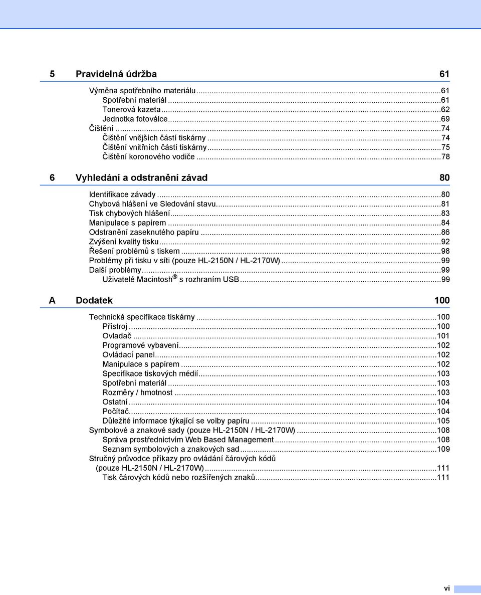 ..83 Manipulace s papírem...84 Odstranění zaseknutého papíru...86 Zvýšení kvality tisku...92 Řešení problémů s tiskem...98 Problémy při tisku v síti (pouze HL-2150N / HL-2170W)...99 Další problémy.