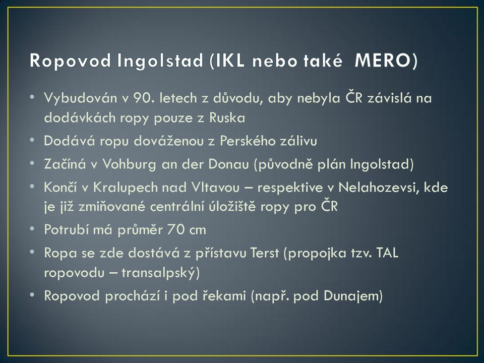 Začíná v Vohburg an der Donau (původně plán Ingolstad) Končí v Kralupech nad Vltavou respektive v Nelahozevsi,