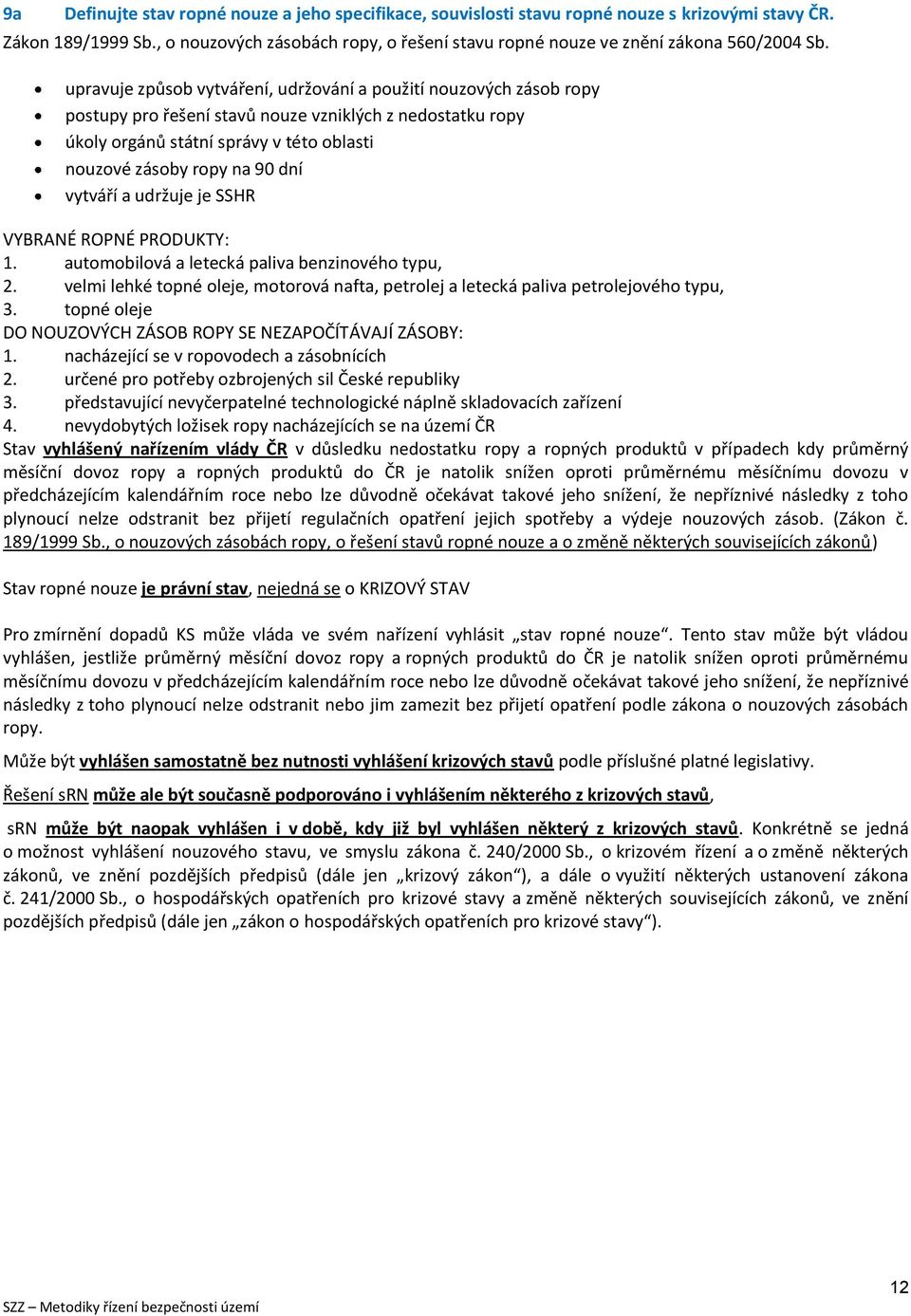 SSHR VYBRANÉ ROPNÉ PRODUKTY: 1. autmbilvá a letecká paliva benzinvéh typu, 2. velmi lehké tpné leje, mtrvá nafta, petrlej a letecká paliva petrlejvéh typu, 3.