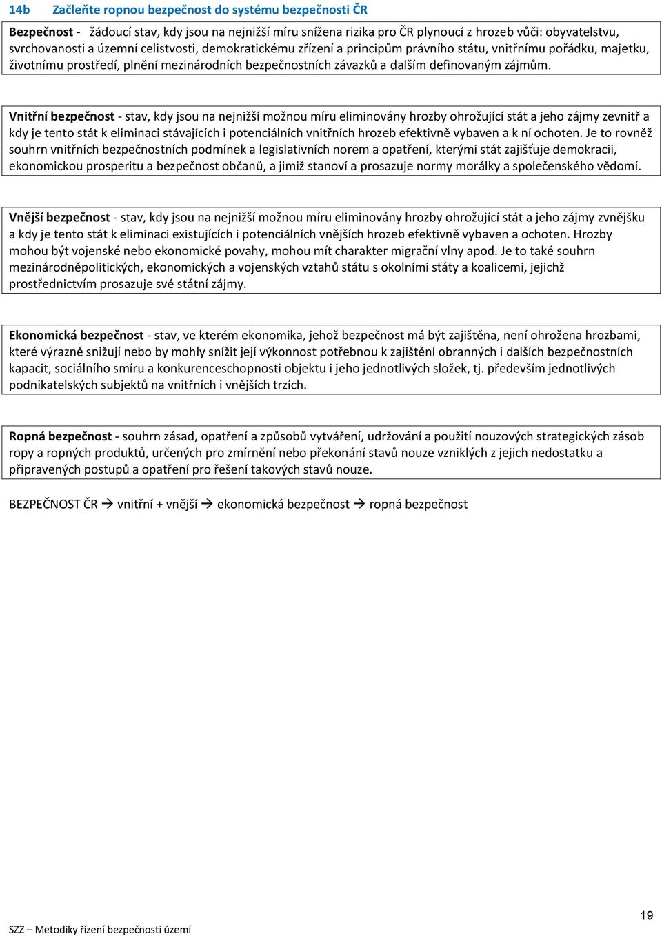 Vnitřní bezpečnst - stav, kdy jsu na nejnižší mžnu míru eliminvány hrzby hržující stát a jeh zájmy zevnitř a kdy je tent stát k eliminaci stávajících i ptenciálních vnitřních hrzeb efektivně vybaven